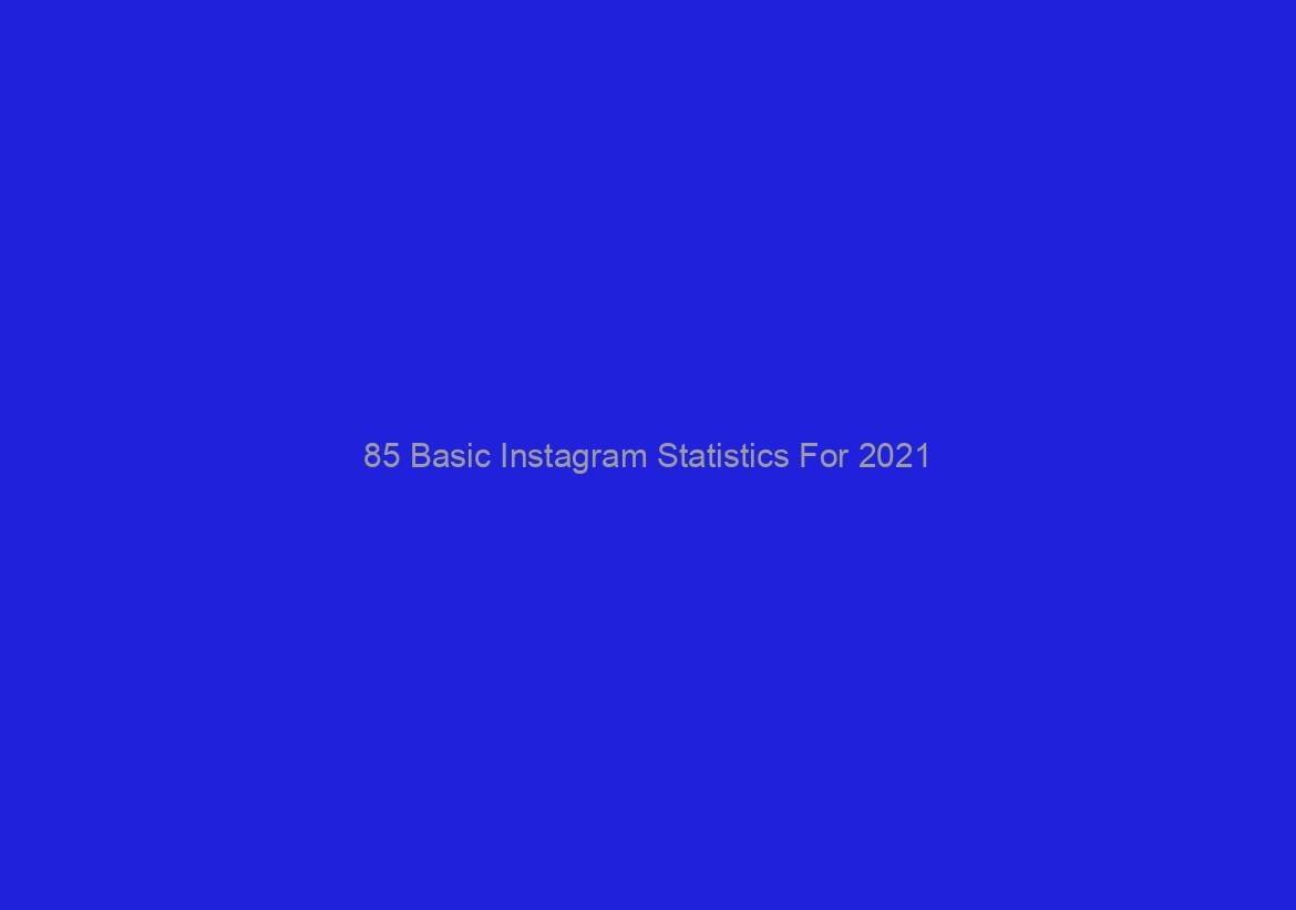 85 Basic Instagram Statistics For 2021/2021: Data Analysis & Market Share – Financesonline.com